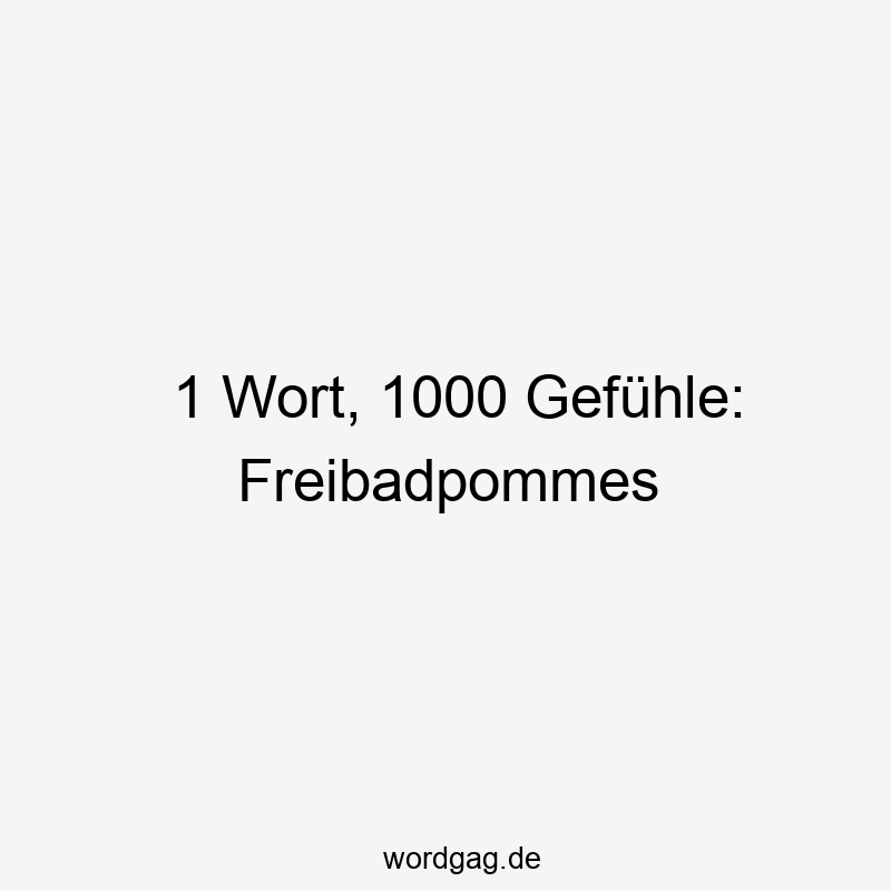 146 Lustige Freizeit Sprüche - 1 Wort, 1000 Gefühle: Freibadpommes