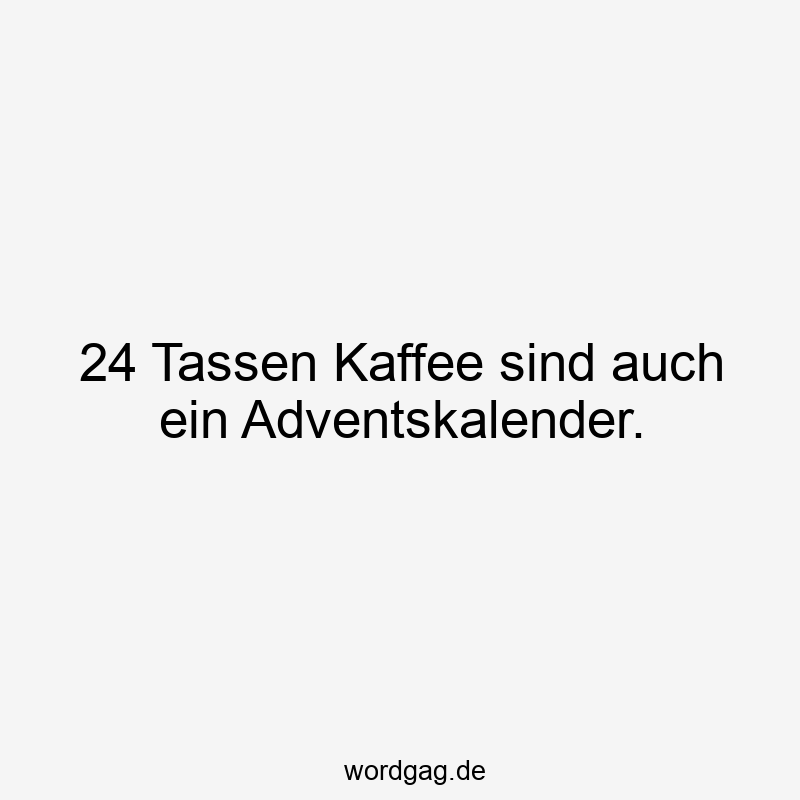 24 Tassen Kaffee sind auch ein Adventskalender.