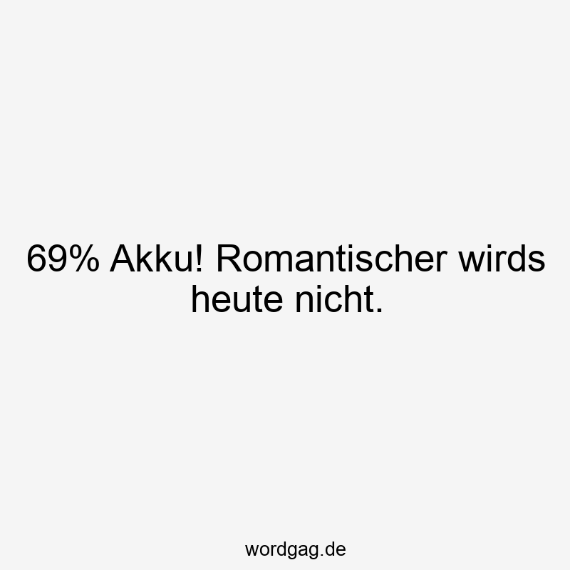 69% Akku! Romantischer wirds heute nicht.