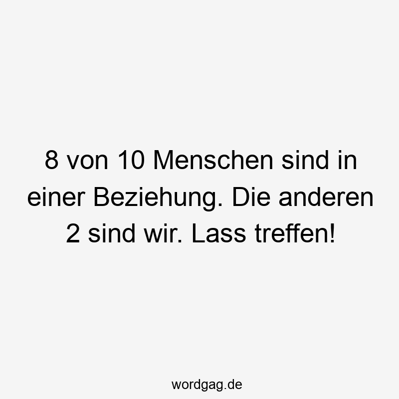 8 von 10 Menschen sind in einer Beziehung. Die anderen 2 sind wir. Lass treffen!