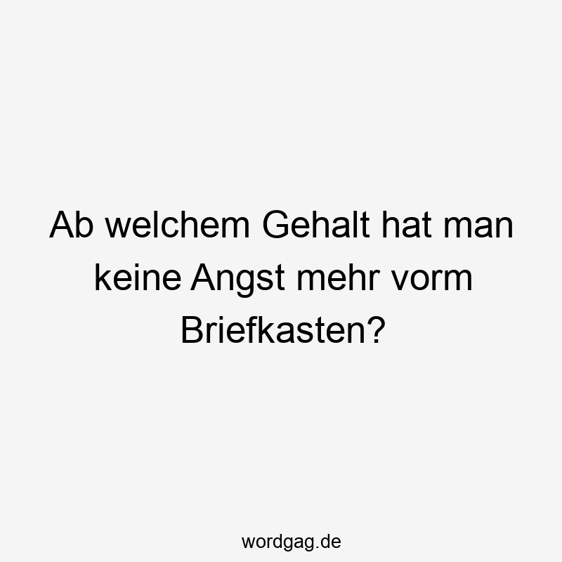 Ab welchem Gehalt hat man keine Angst mehr vorm Briefkasten?