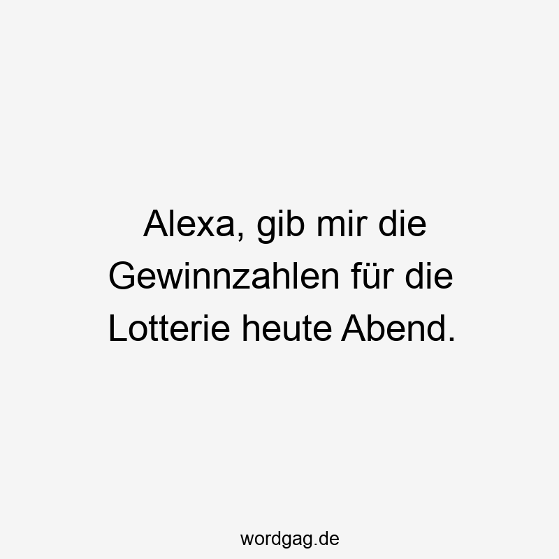 Alexa, gib mir die Gewinnzahlen für die Lotterie heute Abend.