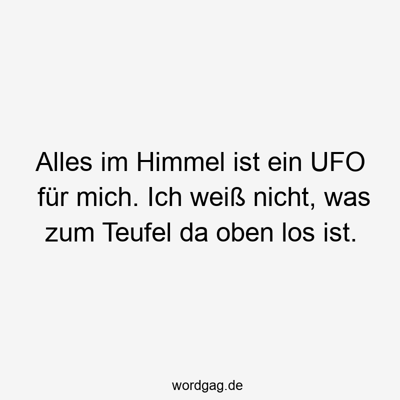 Alles im Himmel ist ein UFO für mich. Ich weiß nicht, was zum Teufel da oben los ist.