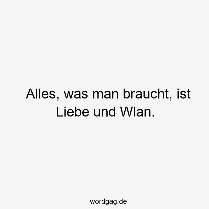 Alles, was man braucht, ist Liebe und Wlan.