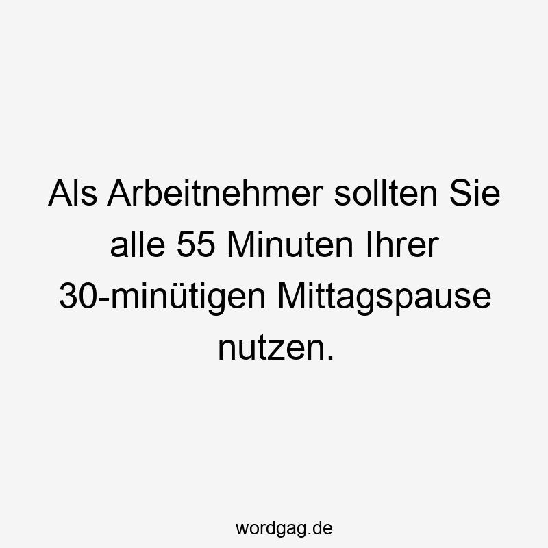 Als Arbeitnehmer sollten Sie alle 55 Minuten Ihrer 30-minütigen Mittagspause nutzen.