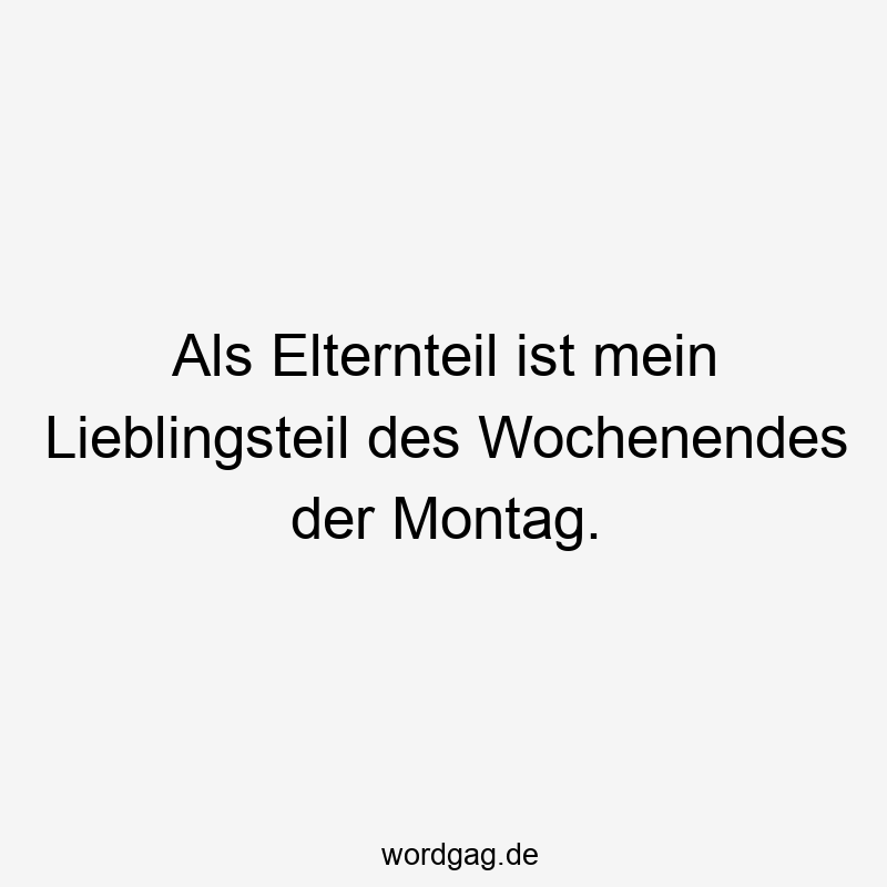 Als Elternteil ist mein Lieblingsteil des Wochenendes der Montag.