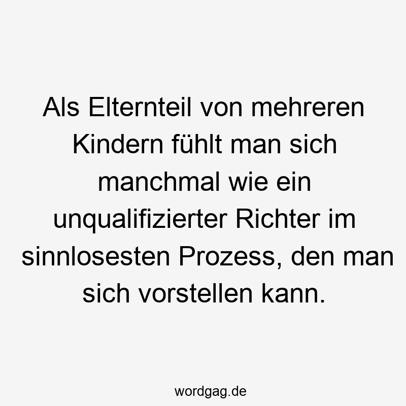 Als Elternteil von mehreren Kindern fühlt man sich manchmal wie ein unqualifizierter Richter im sinnlosesten Prozess, den man sich vorstellen kann.