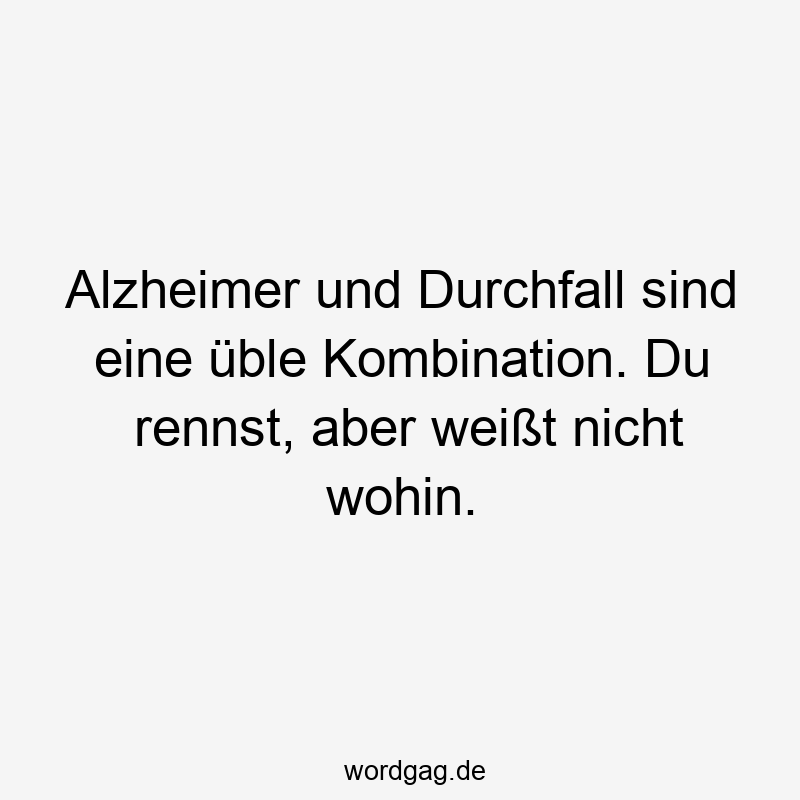 Alzheimer und Durchfall sind eine üble Kombination. Du rennst, aber weißt nicht wohin.