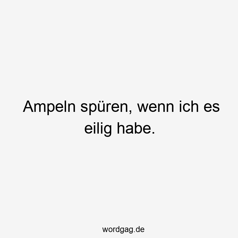 Ampeln spüren, wenn ich es eilig habe.