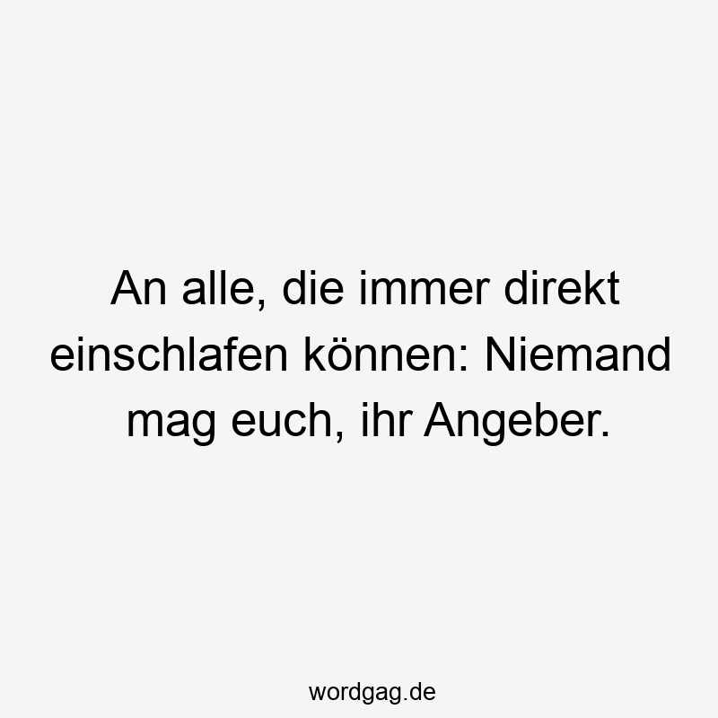 An alle, die immer direkt einschlafen können: Niemand mag euch, ihr Angeber.