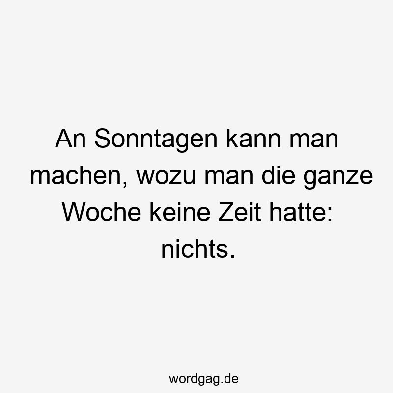 146 Lustige Freizeit Sprüche - An Sonntagen kann man machen, wozu man die ganze Woche keine Zeit hatte: nichts.