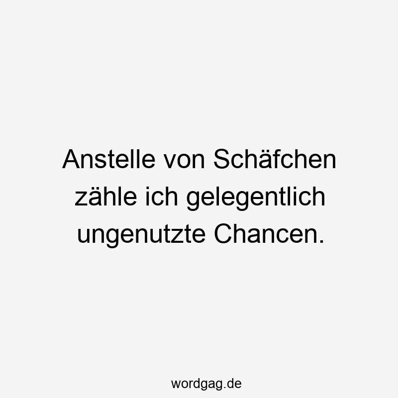 Anstelle von Schäfchen zähle ich gelegentlich ungenutzte Chancen.