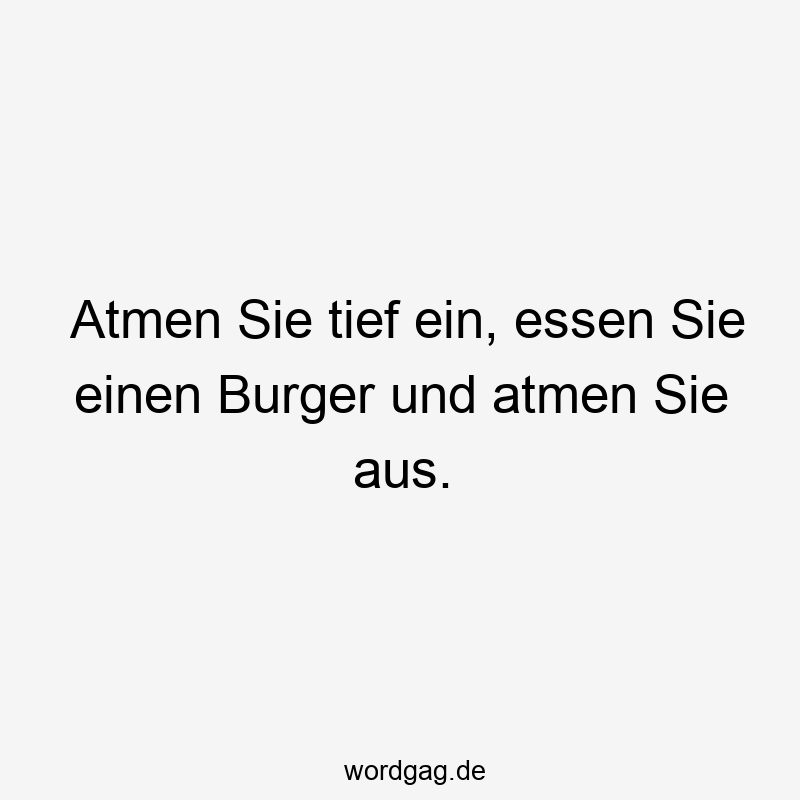 Atmen Sie tief ein, essen Sie einen Burger und atmen Sie aus.