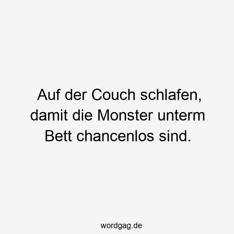 Lustige Sprüche: Chance - Auf der Couch schlafen, damit die Monster unterm Bett chancenlos sind.