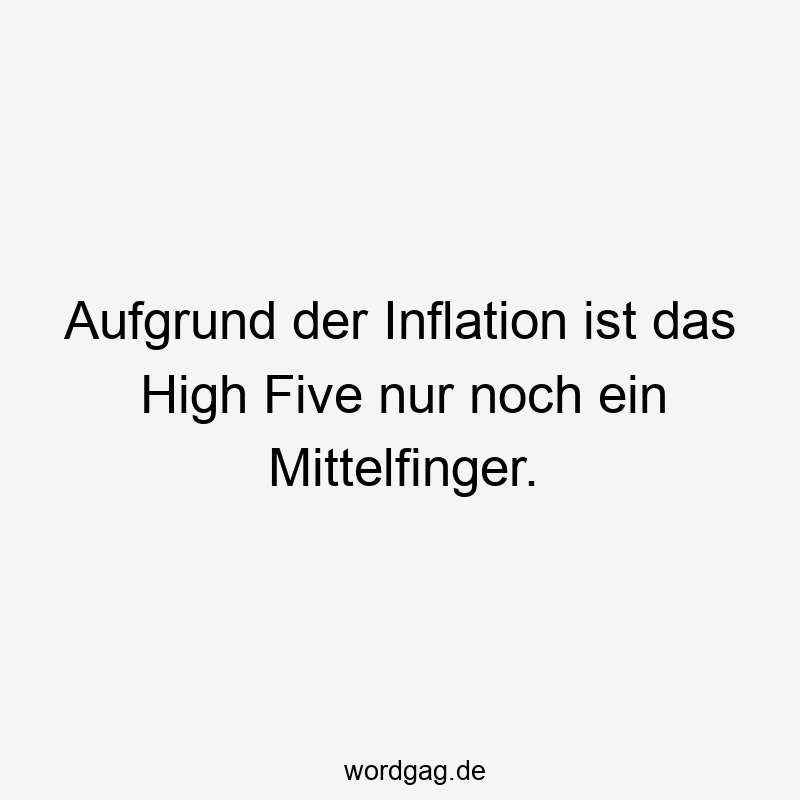 Aufgrund der Inflation ist das High Five nur noch ein Mittelfinger.