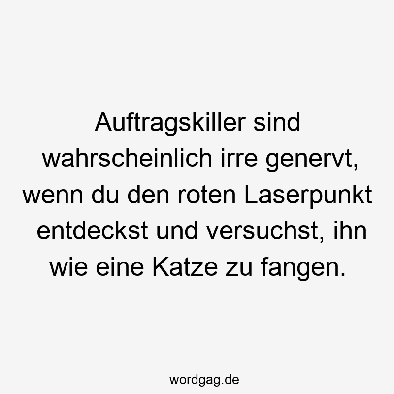 Auftragskiller sind wahrscheinlich irre genervt, wenn du den roten Laserpunkt entdeckst und versuchst, ihn wie eine Katze zu fangen.