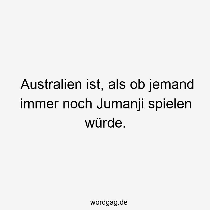 Australien ist, als ob jemand immer noch Jumanji spielen würde.