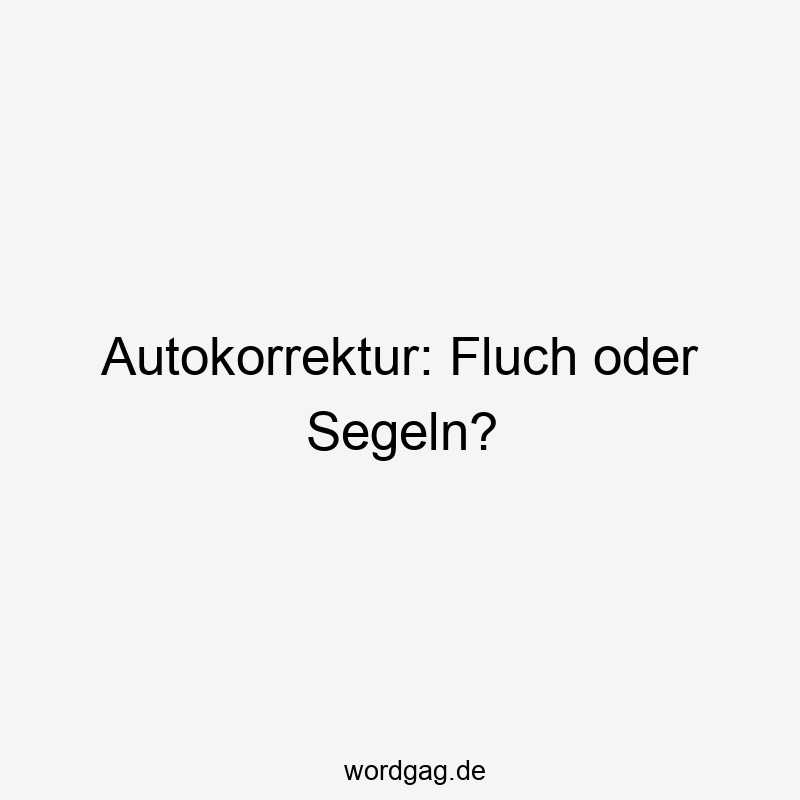 Autokorrektur: Fluch oder Segeln?