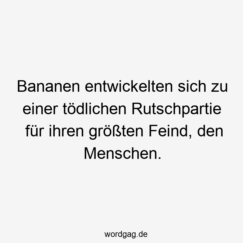 Bananen entwickelten sich zu einer tödlichen Rutschpartie für ihren größten Feind, den Menschen.