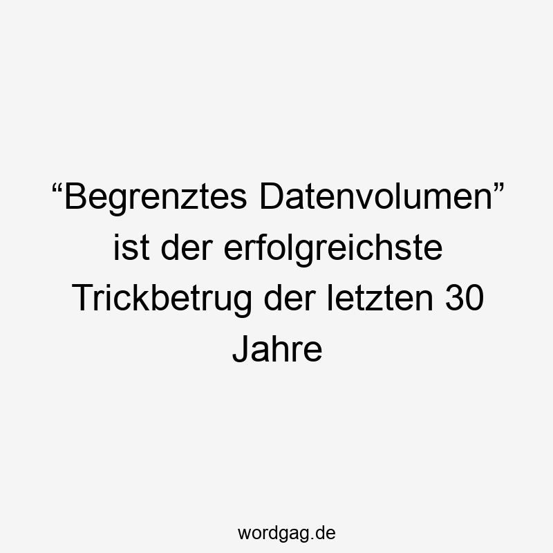 “Begrenztes Datenvolumen” ist der erfolgreichste Trickbetrug der letzten 30 Jahre
