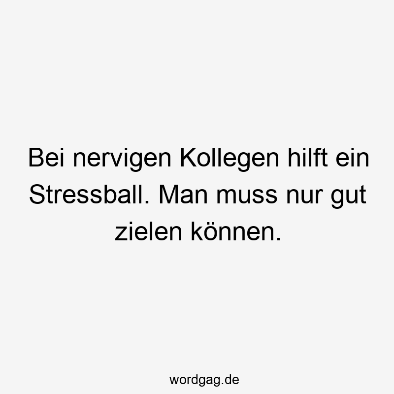 Bei nervigen Kollegen hilft ein Stressball. Man muss nur gut zielen können.