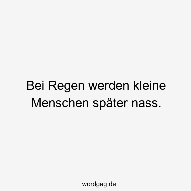 Bei Regen werden kleine Menschen später nass.