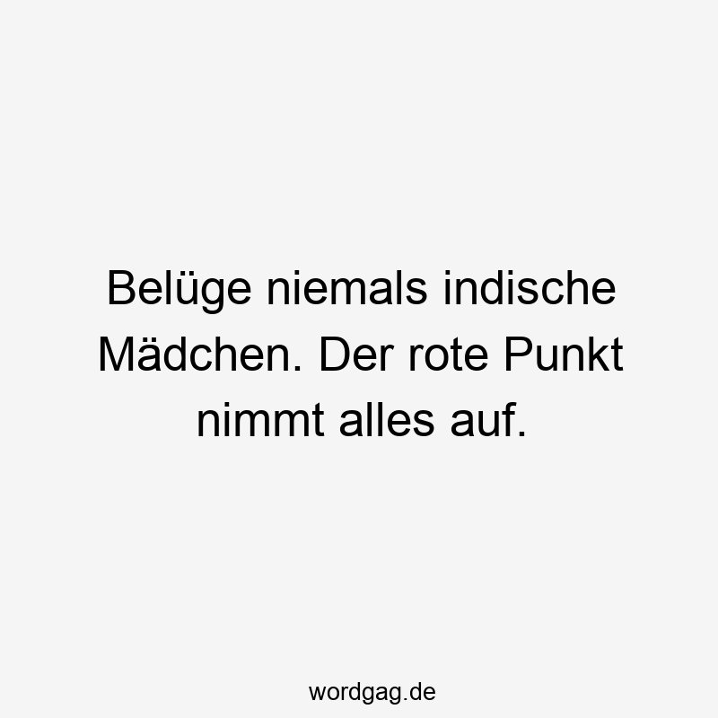 Belüge niemals indische Mädchen. Der rote Punkt nimmt alles auf.