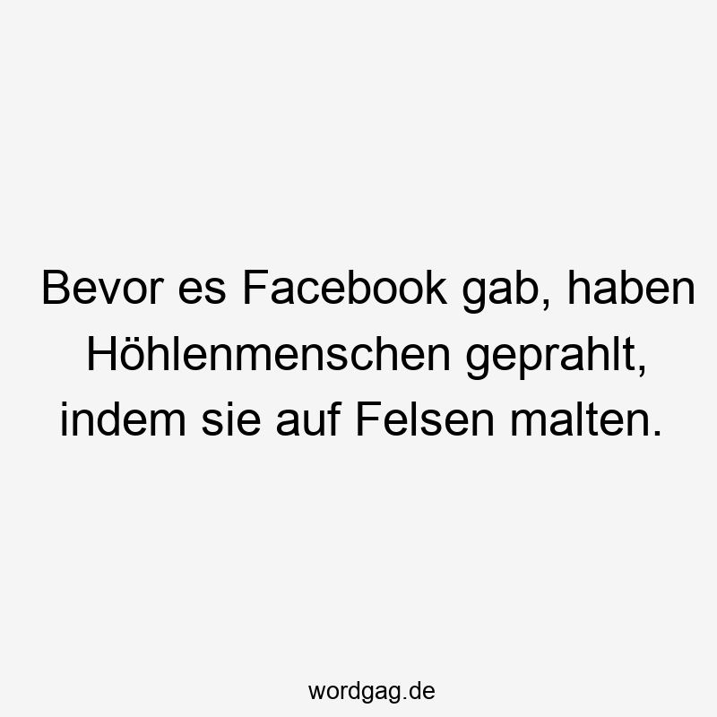 Bevor es Facebook gab, haben Höhlenmenschen geprahlt, indem sie auf Felsen malten.