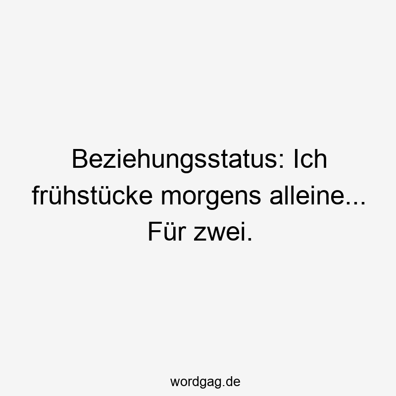 Beziehungsstatus: Ich frĂŒhstĂŒcke morgens alleine… FĂŒr zwei.