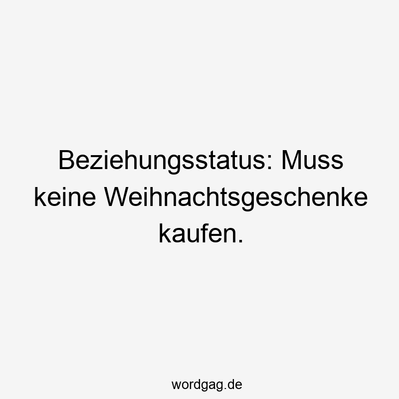 Lustige Sprüche: Weihnachtsgeschenke - Beziehungsstatus: Muss keine Weihnachtsgeschenke kaufen.
