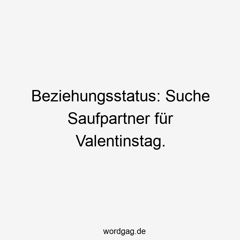 Beziehungsstatus: Suche Saufpartner für Valentinstag.