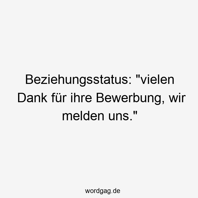 Beziehungsstatus: „vielen Dank für ihre Bewerbung, wir melden uns.“