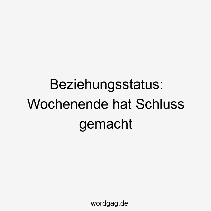 Beziehungsstatus: Wochenende hat Schluss gemacht