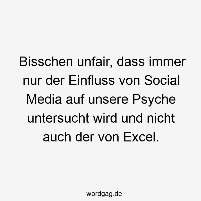 Bisschen unfair, dass immer nur der Einfluss von Social Media auf unsere Psyche untersucht wird und nicht auch der von Excel.