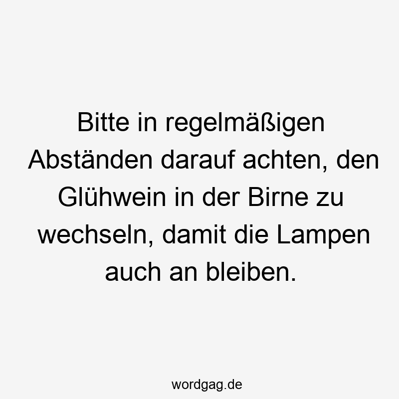 Bitte in regelmäßigen Abständen darauf achten, den Glühwein in der Birne zu wechseln, damit die Lampen auch an bleiben.