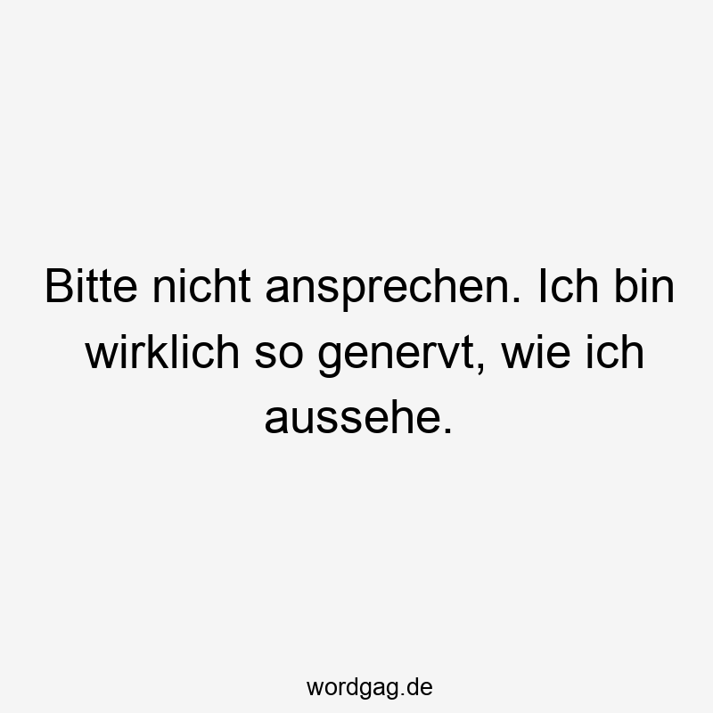 Bitte nicht ansprechen. Ich bin wirklich so genervt, wie ich aussehe.