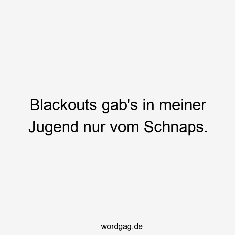 Blackouts gab’s in meiner Jugend nur vom Schnaps.