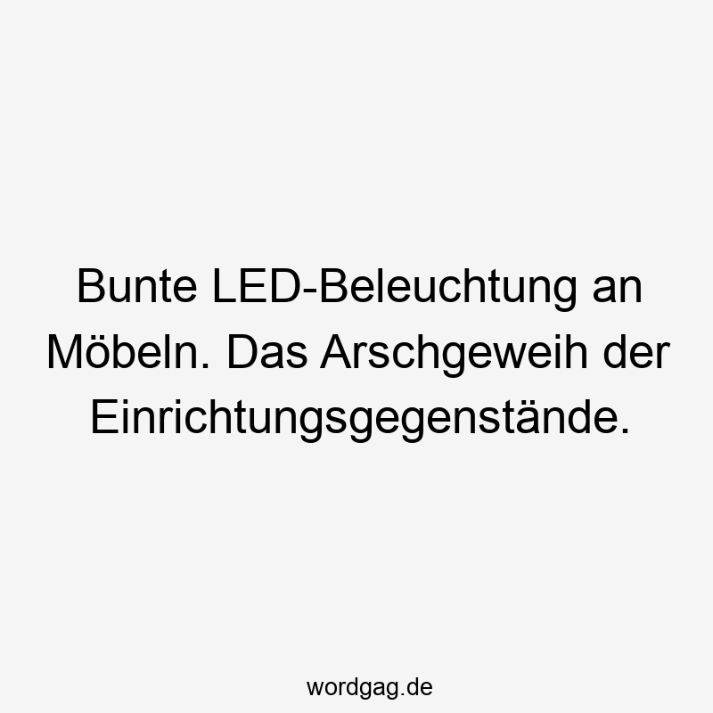 Bunte LED-Beleuchtung an Möbeln. Das Arschgeweih der Einrichtungsgegenstände.