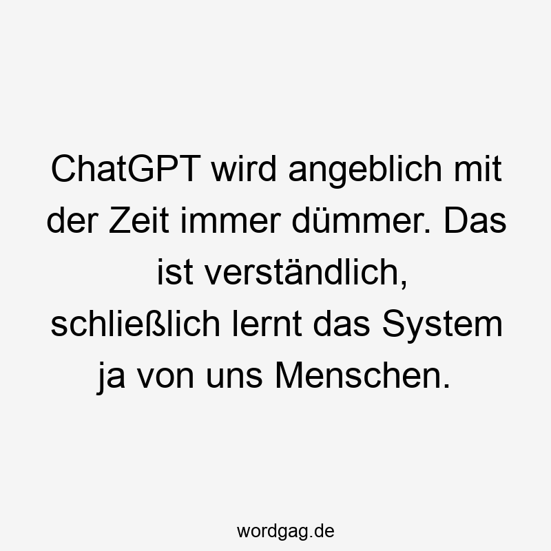 ChatGPT wird angeblich mit der Zeit immer dümmer. Das ist verständlich, schließlich lernt das System ja von uns Menschen.