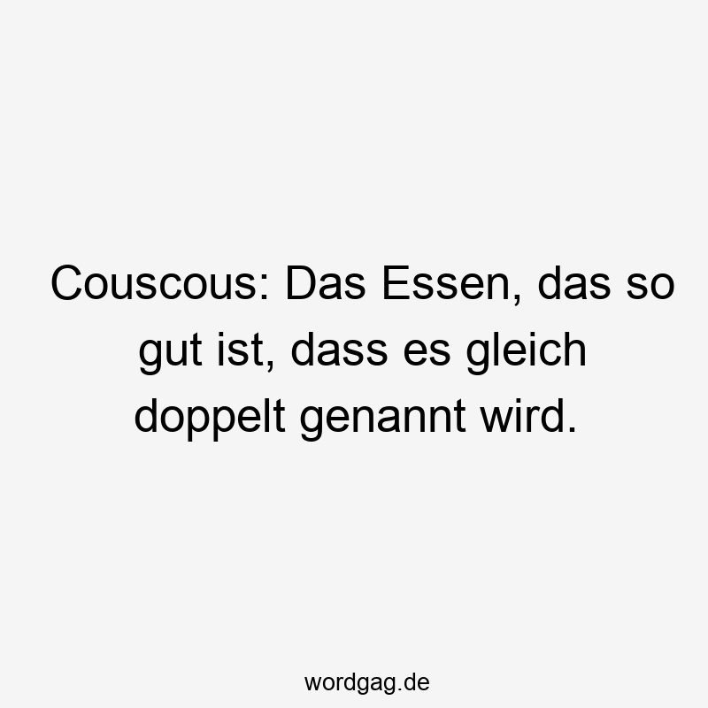 Couscous: Das Essen, das so gut ist, dass es gleich doppelt genannt wird.