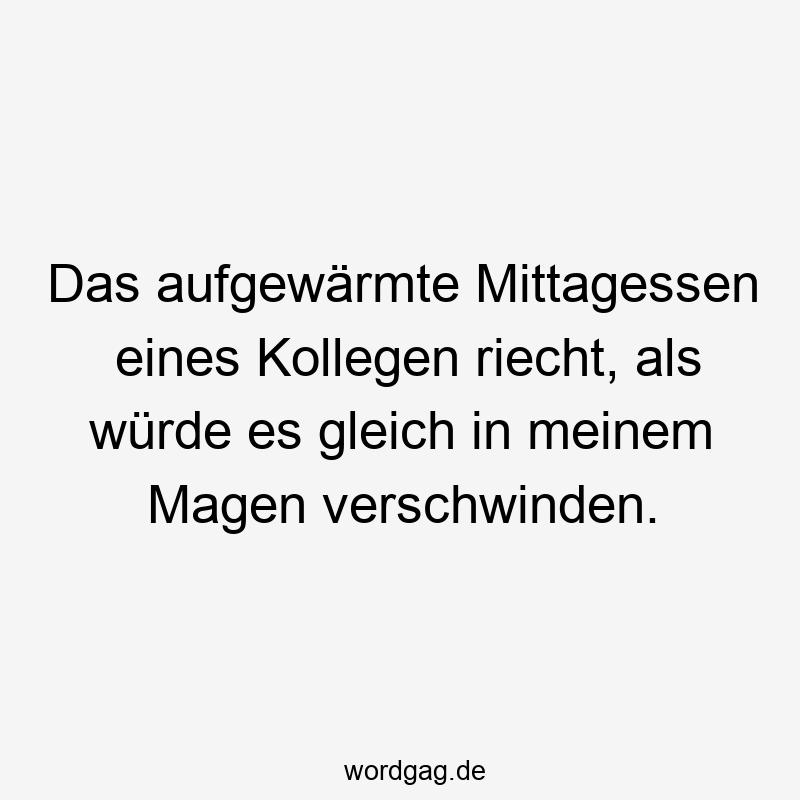 Das aufgewärmte Mittagessen eines Kollegen riecht, als würde es gleich in meinem Magen verschwinden.