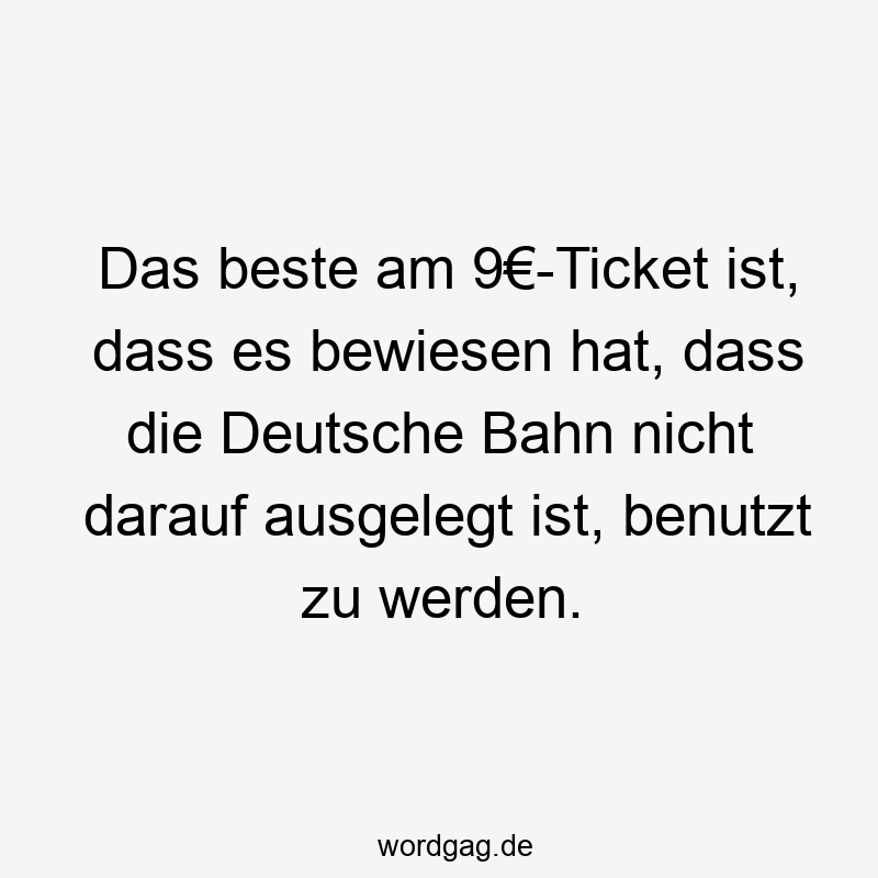 Das beste am 9€-Ticket ist, dass es bewiesen hat, dass die Deutsche Bahn nicht darauf ausgelegt ist, benutzt zu werden.