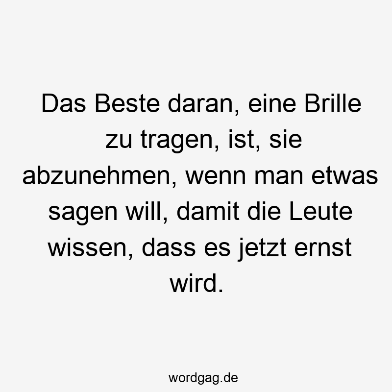 Humorvoller Spruch über Brille, lustige Stimmung, frecher Kommentar zum Ernstwerden.