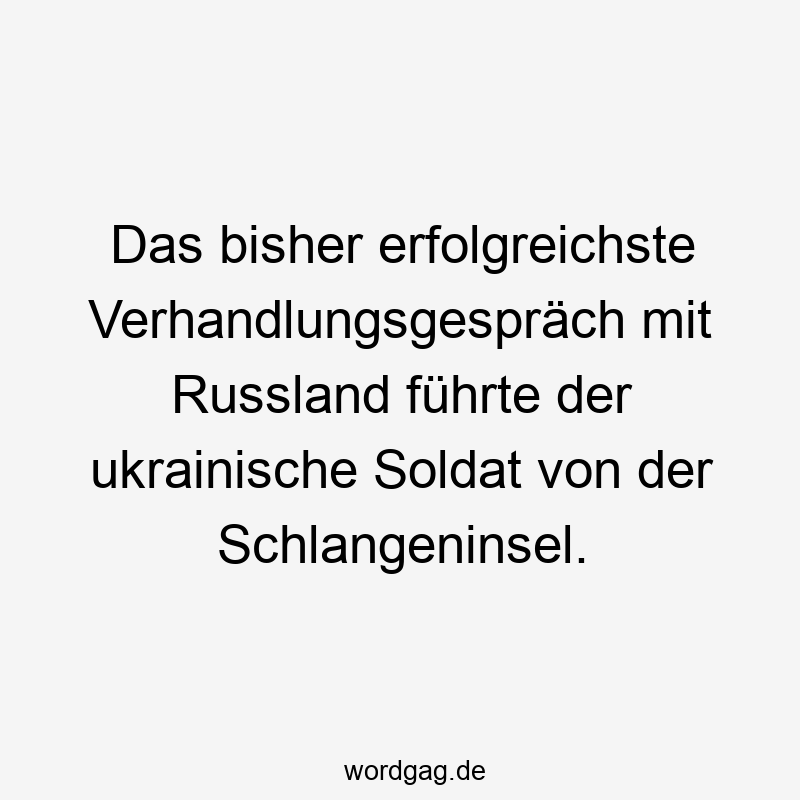 Lustige Sprüche: Russland - Das bisher erfolgreichste Verhandlungsgespräch mit Russland führte der ukrainische Soldat von der Schlangeninsel.