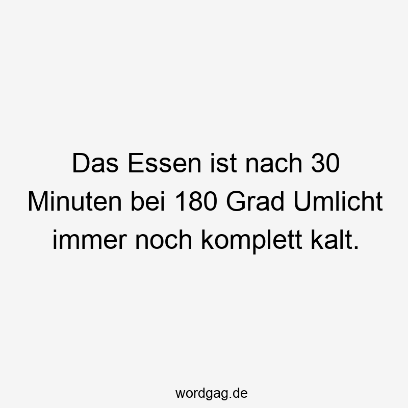 Das Essen ist nach 30 Minuten bei 180 Grad Umlicht immer noch komplett kalt.