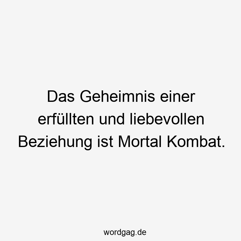 Das Geheimnis einer erfüllten und liebevollen Beziehung ist Mortal Kombat.