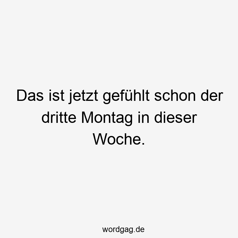 Das ist jetzt gefühlt schon der dritte Montag in dieser Woche.