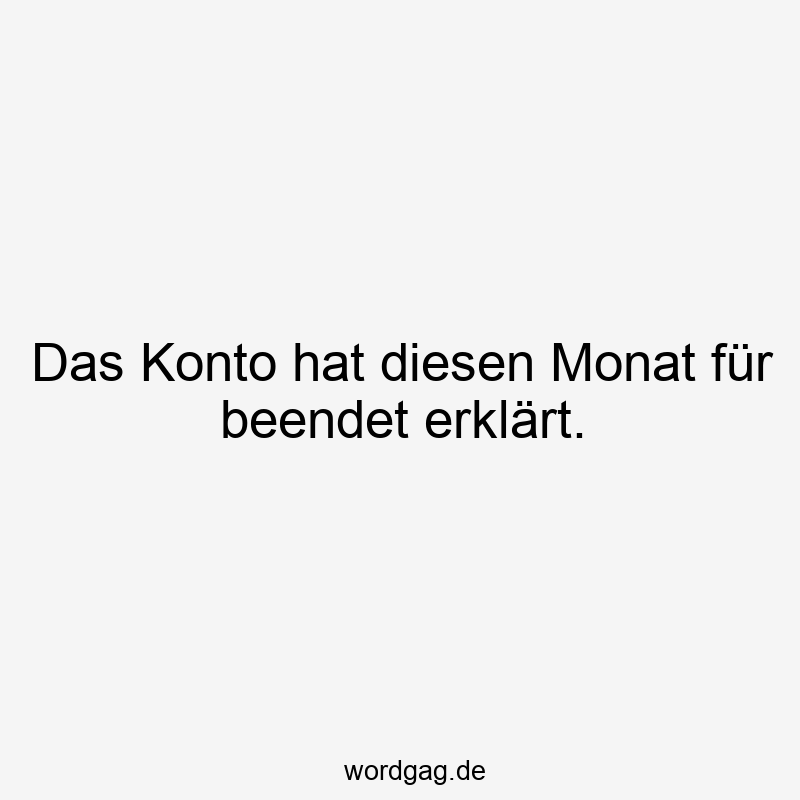 Das Konto hat diesen Monat für beendet erklärt.