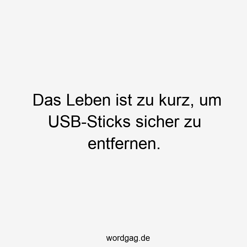Das Leben ist zu kurz, um USB-Sticks sicher zu entfernen.