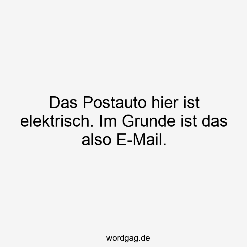 Das Postauto hier ist elektrisch. Im Grunde ist das also E-Mail.